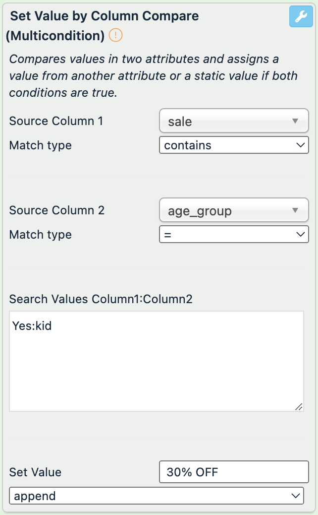 Source Column 1: sale; Match type: contains; Source Column 2: age_group; Match type: =; Search Values Column1:Column2: "Yes:kid"; Set Value: " 30% OFF"; append