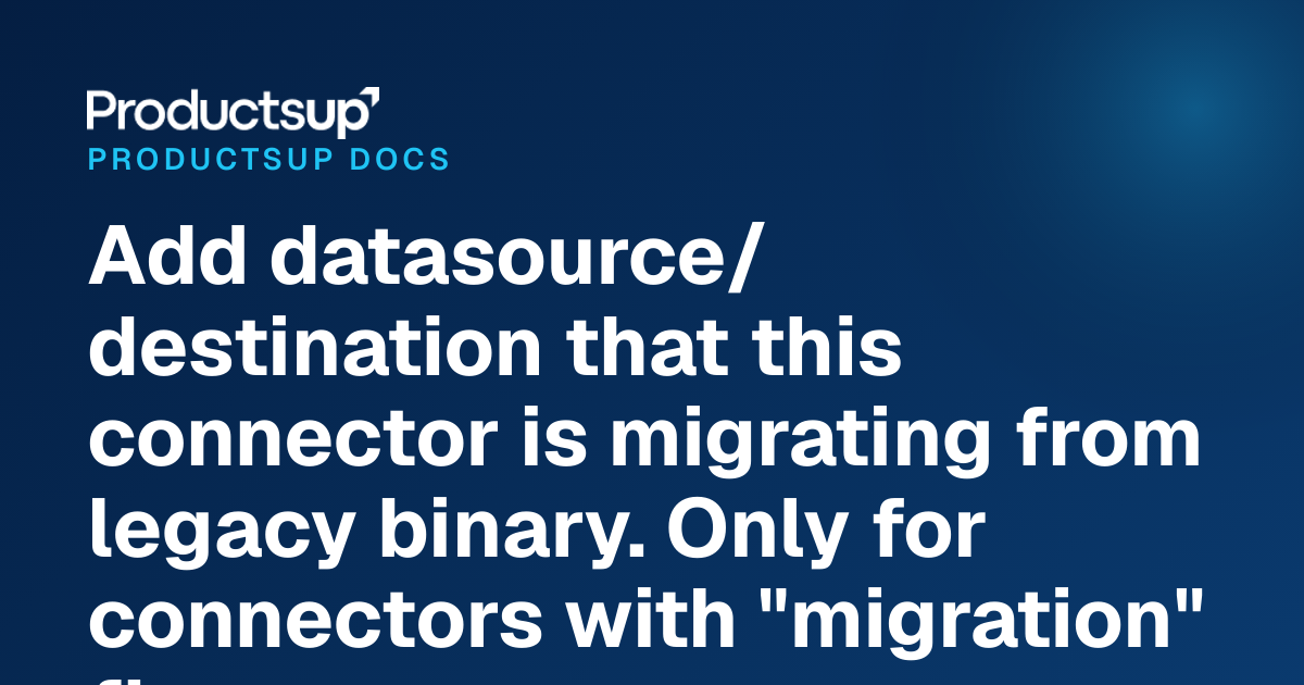 Add datasource/destination that this connector is migrating from legacy ...
